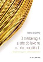 Marketing e a Arte do Luxo na Era da Experiência, O - FGV