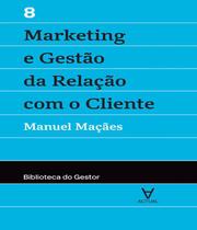 Marketing e Gestão da Relação Com O Cliente - Col.Biblioteca do Gestor - Actual Editora