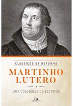 Martinho lutero: coletânea de escritos - série clássicos da reforma