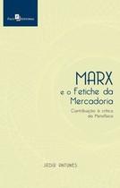 Marx e O Fetiche da Mercadoria. Contribuição À Crítica da Metafísica