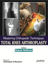 Mastering orthopedic techniques total knee arthroplasty - JAYPEE HIGHLIGHTS MEDICAL PUBL