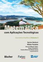 Matematica Com Aplicacoes Tecnologicas - Vol. 5 - Geometria Analitica