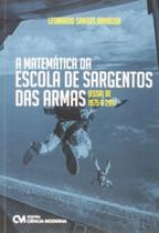 Matematica da escola de sargento das armas, a - CIENCIA MODERNA Matematica da escola de sargento das armas, a - CIENCIA MODERNA