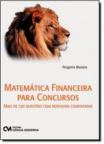 Matematica Financeira Para Concursos: Mais de 120 Questoes com Respostas Comentadas Matematica Financeira Para Concursos: Mais de 120 Questoes com Respostas Comentadas