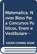Matemática Novos Bizus - Para Concursos Públicos, Enem E Vestibulares Matemática Novos Bizus - Para Concursos Públicos, Enem E Vestibulares