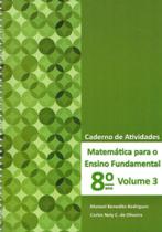 MATEMÁTICA PARA ENSINO FUNDAMENTAL - 8º ANO - CADERNO DE ATIVIDADES - VOL. 3 MATEMÁTICA PARA ENSINO FUNDAMENTAL - 8º ANO - CADERNO DE ATIVIDADES - VOL. 3