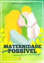 Maternidade possível: crônicas de uma mãe pedagoga Maternidade possível: crônicas de uma mãe pedagoga