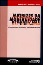 Matrizes da Modernidade Republicana - Cultura, Política e Pensamento Educacional no Brasil - Autores Associados