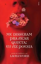 Me Disseram Pra Ficar Quieta: Eu Fiz Poesia Me Disseram Pra Ficar Quieta: Eu Fiz Poesia