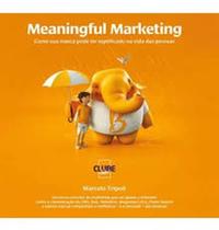 Meaningful Marketing: Como Sua Marca Pode Ter Significado na Vida das Pessoas Meaningful Marketing: Como Sua Marca Pode Ter Significado na Vida das Pessoas