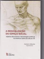 Medicalização do espaço social: Objetos discursivos e tecnologias políticas na América Latina do Século xx - LIBER ARS