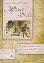 Medicos e Herois - os Caminhos da Medicina Brasileira desde a Chegada da Fa