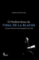 Mediterrâneo de Vidal de La Blache,O: O primeiro esboço do método geográfico (1872-1918) - ALAMEDA Mediterrâneo de Vidal de La Blache,O: O primeiro esboço do método geográfico (1872-1918) - ALAMEDA