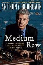 Medium Raw: A Bloody Valentine to the World of Food and the People Who Cook Bourdain, Anthony