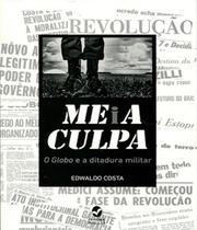 Meia Culpa - O Globo E A Ditadura Militar - Insular