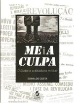 Meia Culpa - O Globo E A Ditadura Militar - Insular Meia Culpa - O Globo E A Ditadura Militar - Insular