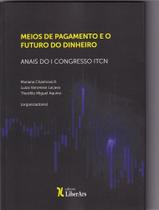 Meios de pagamento e o futuro do dinheiro: Anais do Congresso ITCN - LIBER ARS