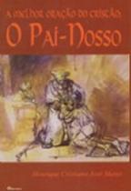 Melhor oracao do cristao, a: o pai-nosso Melhor oracao do cristao, a: o pai-nosso