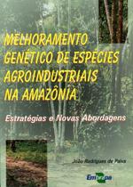 Melhoramento Genético de Espécies Agroindustriais na Amazônia - Estratégias e Novas Abordagens - Embrapa