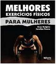 Melhores Exercícios Físicos Para Mulheres - Caroline Pearce, Dean Hodgkin - Ed.Phorte 1ª Ed. - Phorte Editora
