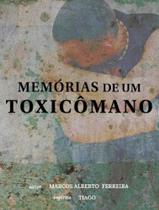 Memórias De Um Toxicômano - Marcos Alberto Ferreira
