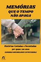 Memórias que o tempo não apaga histórias contadas e recontadas por quase 100 anos - CLUBE DE AUTORES