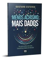 Menos Achismo, Mais Dados - Um Guia Prático de Como Transformar Dados Em Decisão