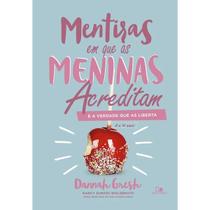 Mentiras Em Que As Meninas Acreditam E A Verdade Que As Liberta Dannah Gresh Vida Nova