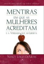 Mentiras Em Que As Mulheres Acreditam e a Verdade Que As Liberta Mentiras Em Que As Mulheres Acreditam e a Verdade Que As Liberta