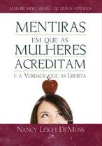 Mentiras em que as mulheres acreditam e a verdade que as liberta Mentiras em que as mulheres acreditam e a verdade que as liberta