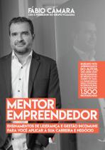 Mentor Empreendedor - Ensinamento de Liderança e Gestão Incomuns para Você Aplicar à Sua Carreira - FABIO CAMARA