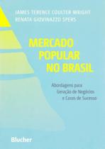 Mercado Popular No Brasil: Abordagens Para Geração de Negócios e Casos de Sucesso - Edgard Blücher Mercado Popular No Brasil: Abordagens Para Geração de Negócios e Casos de Sucesso - Edgard Blücher