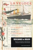 Mercadores De Braços - Riqueza e Acumulação Na Organização Da Emigração Europeia Para o Novo Mundo