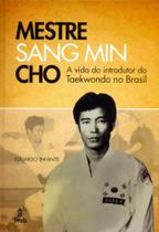 Mestre Sang Min Cho - A Vida do Introdutor do Taekwondo no Brasil