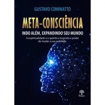 Meta-Consciência: Indo Além, Expandindo Seu Mundo. A Espiritualidade e a Quântica Trazendo o Poder de Mudar a Sua Realidade - PONTES