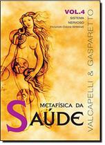 Metafisica da Saude: Sistema Nervoso - Vol. 4 - VIDA E CONSCIENCIA