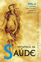 Metafisica da saúde - vol 02 - sistema circulatório, urinário e reprodutor - VIDA E CONSCIENCIA