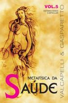 Metafísica da saúde - vol. 5 - sistemas ósseo e articular Metafísica da saúde - vol. 5 - sistemas ósseo e articular