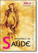 Metafísica da Saúde - Vol.5 - VIDA E CONSCIENCIA Metafísica da Saúde - Vol.5 - VIDA E CONSCIENCIA
