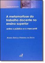 Metamorfose do Trabalho Docente no Ensino Superior: Entre o Público e o Mercantil Metamorfose do Trabalho Docente no Ensino Superior: Entre o Público e o Mercantil