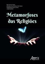 Metamorfoses das Religiões - Editora Appris
