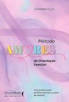 Método Amores De Orientação Familiar - Guia Prático Para Profissionais Que Cuidam De Famílias Método Amores De Orientação Familiar - Guia Prático Para Profissionais Que Cuidam De Famílias
