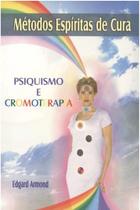 Metodos Espiritas de Cura: Psiquismo e Cromoterapia