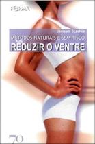 Métodos naturais e sem risco para reduzir o ventre - EDICOES 70 - ALMEDINA