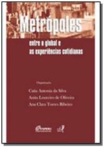 Metropoles: entre o global e as experiencias cotid - EDUERJ - EDIT. DA UNIV. DO EST. DO RIO - UERJ