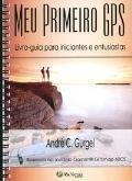 Meu Primeiro Gps - Livro-Guia para Iniciantes e Entusiastas