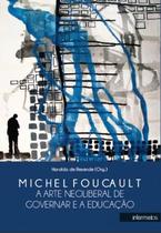 Michel foucault - a arte neoliberal de governar e a educaçao