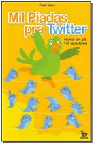 Mil Piadas Para Twitter - Humor Em Ate 140 Caracteres - NENHUMA Mil Piadas Para Twitter - Humor Em Ate 140 Caracteres - NENHUMA