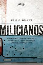 Milicianos - Como Agentes Formados Para Combater o Crime Passaram a Matar a Serviço Dele