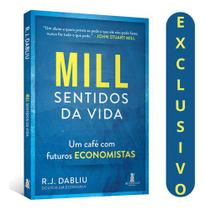 Mill Sentidos Da Vida - R. J. Dabliu Reflexões Profundas Sobre Vida E Economia Com Jovens Economistas